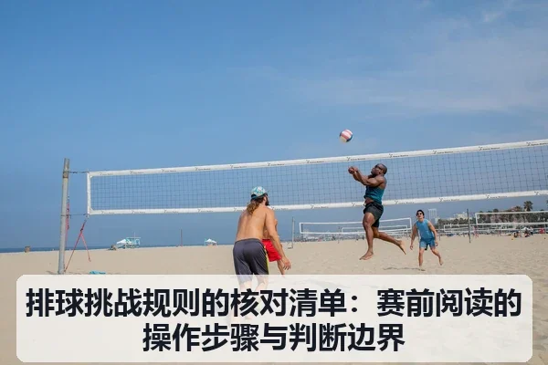 排球挑战规则的核对清单：赛前阅读的操作步骤与判断边界
